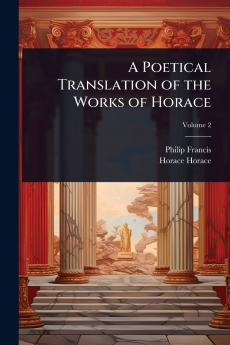 Poetical Translation of the Works of Horace