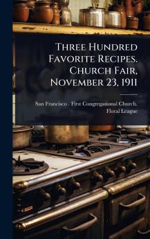 Three Hundred Favorite Recipes. Church Fair November 23 1911