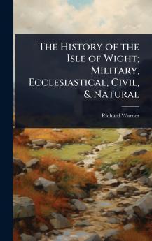 History of the Isle of Wight; Military Ecclesiastical Civil & Natural