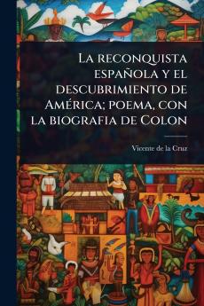 reconquista española y el descubrimiento de AmÃ(c)rica; poema con la biografia de Colon