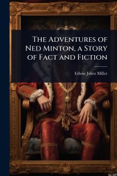 Adventures of Ned Minton a Story of Fact and Fiction