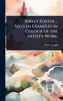 Birket Foster ... Sixteen Examples in Colour of the Artist's Work;