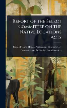 Report of the Select Committee on the Native Locations Acts