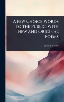 few Choice Words to the Public With new and Original Poems