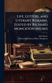 Life Letters and Literary Remains. Edited by Richard Monckton Milnes