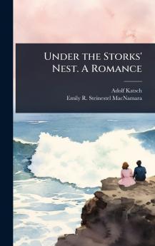 Under the Storks' Nest. A Romance