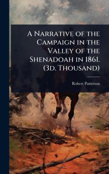 Narrative of the Campaign in the Valley of the Shenadoah in 1861. (3d. Thousand)