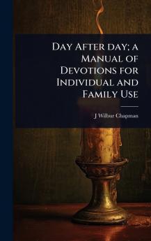 Day After day; a Manual of Devotions for Individual and Family Use