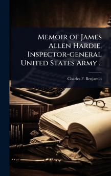 Memoir of James Allen Hardie Inspector-general United States Army ..