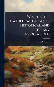 Winchester Cathedral Close; its Historical and Literary Associations