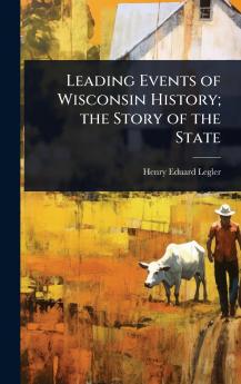 Leading Events of Wisconsin History; the Story of the State