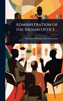 Administration of the Indian Office ..