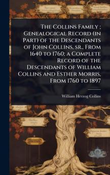 Collins Family; Genealogical Record (in Part) of the Descendants of John Collins sr. From 1640 to 1760; a Complete Record of the Descendants of William Collins and Esther Morris From 1760 to 1897