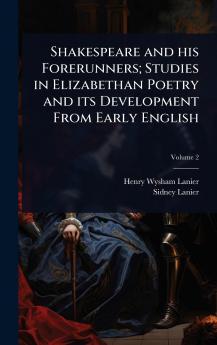 Shakespeare and his Forerunners; Studies in Elizabethan Poetry and its Development From Early English