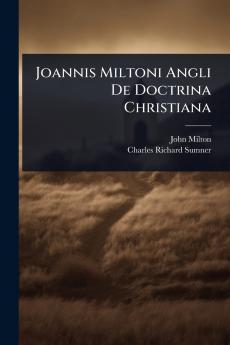 Joannis Miltoni Angli De Doctrina Christiana
