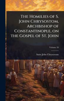 Homilies of S. John Chrysostom Archbishop of Constantinople on the Gospel of St. John