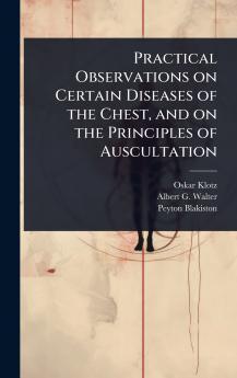 Practical Observations on Certain Diseases of the Chest and on the Principles of Auscultation