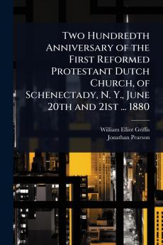Two Hundredth Anniversary of the First Reformed Protestant Dutch Church of Schenectady N. Y. June 20th and 21st ... 1880