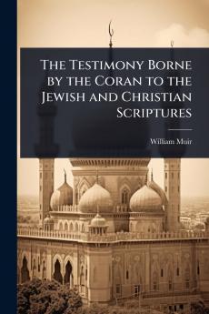 Testimony Borne by the Coran to the Jewish and Christian Scriptures
