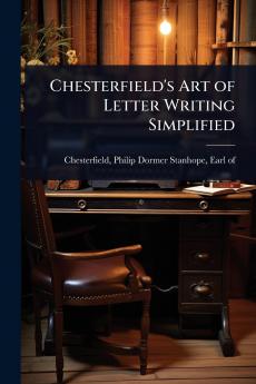 Chesterfield's Art of Letter Writing Simplified