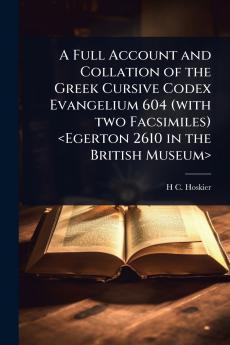 Full Account and Collation of the Greek Cursive Codex Evangelium 604 (with two Facsimiles)