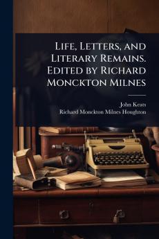 Life Letters and Literary Remains. Edited by Richard Monckton Milnes