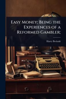 Easy Money; Being the Experiences of a Reformed Gambler;