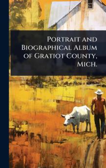 Portrait and Biographical Album of Gratiot County Mich.