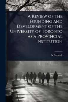 Review of the Founding and Development of the University of Toronto as a Provincial Institution