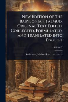 New Edition of the Babylonian Talmud. Original Text Edited Corrected Formulated and Translated Into English