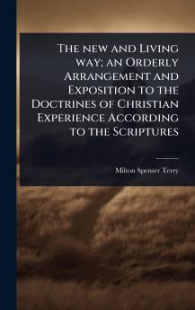 new and Living way; an Orderly Arrangement and Exposition to the Doctrines of Christian Experience According to the Scriptures