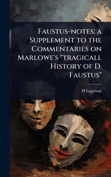 Faustus-notes; a Supplement to the Commentaries on Marlowe's tragicall History of D. Faustus