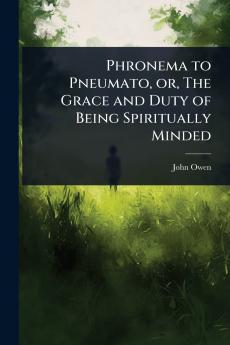 Phronema to Pneumato or The Grace and Duty of Being Spiritually Minded