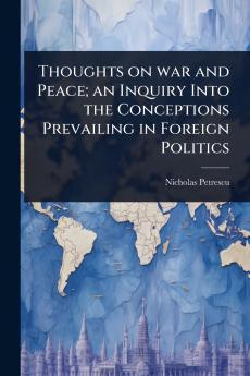 Thoughts on war and Peace; an Inquiry Into the Conceptions Prevailing in Foreign Politics