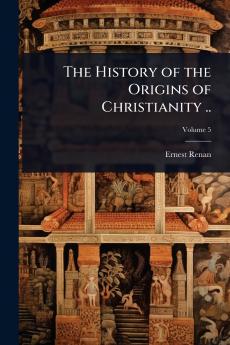 History of the Origins of Christianity ..