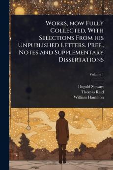 Works now Fully Collected With Selections From his Unpublished Letters. Pref. Notes and Supplementary Dissertations