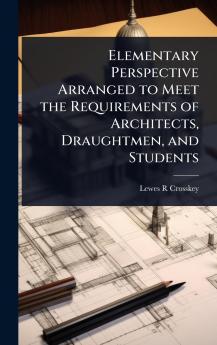 Elementary Perspective Arranged to Meet the Requirements of Architects Draughtmen and Students
