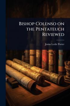 Bishop Colenso on the Pentateuch Reviewed
