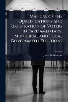 Manual of the Qualifications and Registration of Voters in Parliamentary Municipal and Local Government Elections