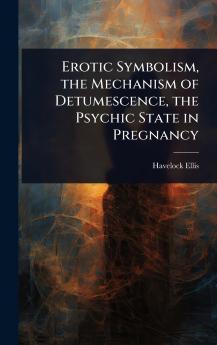 Erotic Symbolism the Mechanism of Detumescence the Psychic State in Pregnancy