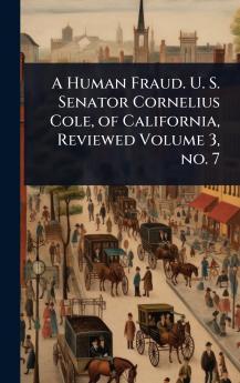 Human Fraud. U. S. Senator Cornelius Cole of California Reviewed Volume 3 no. 7