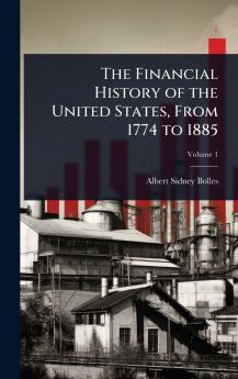 Financial History of the United States From 1774 to 1885