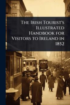 Irish Tourist's Illustrated Handbook for Visitors to Ireland in 1852