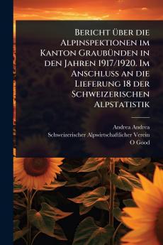 Bericht Ã1/4ber die Alpinspektionen im Kanton GraubÃ1/4nden in den Jahren 1917/1920. Im Anschluss an die Lieferung 18 der Schweizerischen Alpstatistik