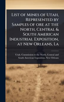 List of Mines of Utah Represented by Samples of ore at the North Central & South American Industrial Exposition at New Orleans La