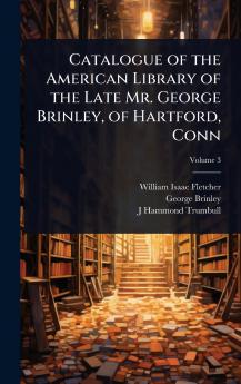 Catalogue of the American Library of the Late Mr. George Brinley of Hartford Conn