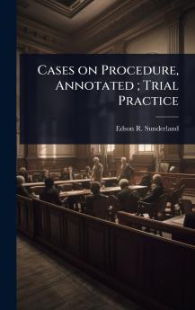 Cases on Procedure Annotated; Trial Practice