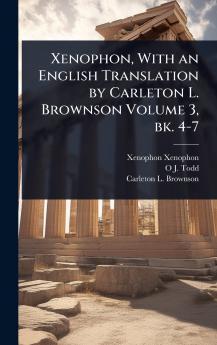 Xenophon With an English Translation by Carleton L. Brownson Volume 3 bk. 4-7