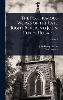 Posthumous Works of the Late Right Reverend John Henry Hobart ...