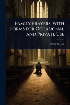 Family Prayers; With Forms for Occasional and Private Use